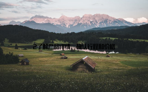 2了解产品详情, 确认行程和价格
