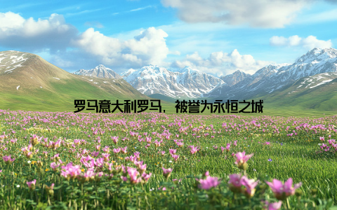 罗马意大利罗马, 被誉为永恒之城
